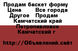 Продам баскет форму › Цена ­ 1 - Все города Другое » Продам   . Камчатский край,Петропавловск-Камчатский г.